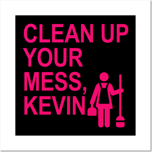 Clean up your mess, Kevin. (hot pink) Wall Art by ARZShopDesign